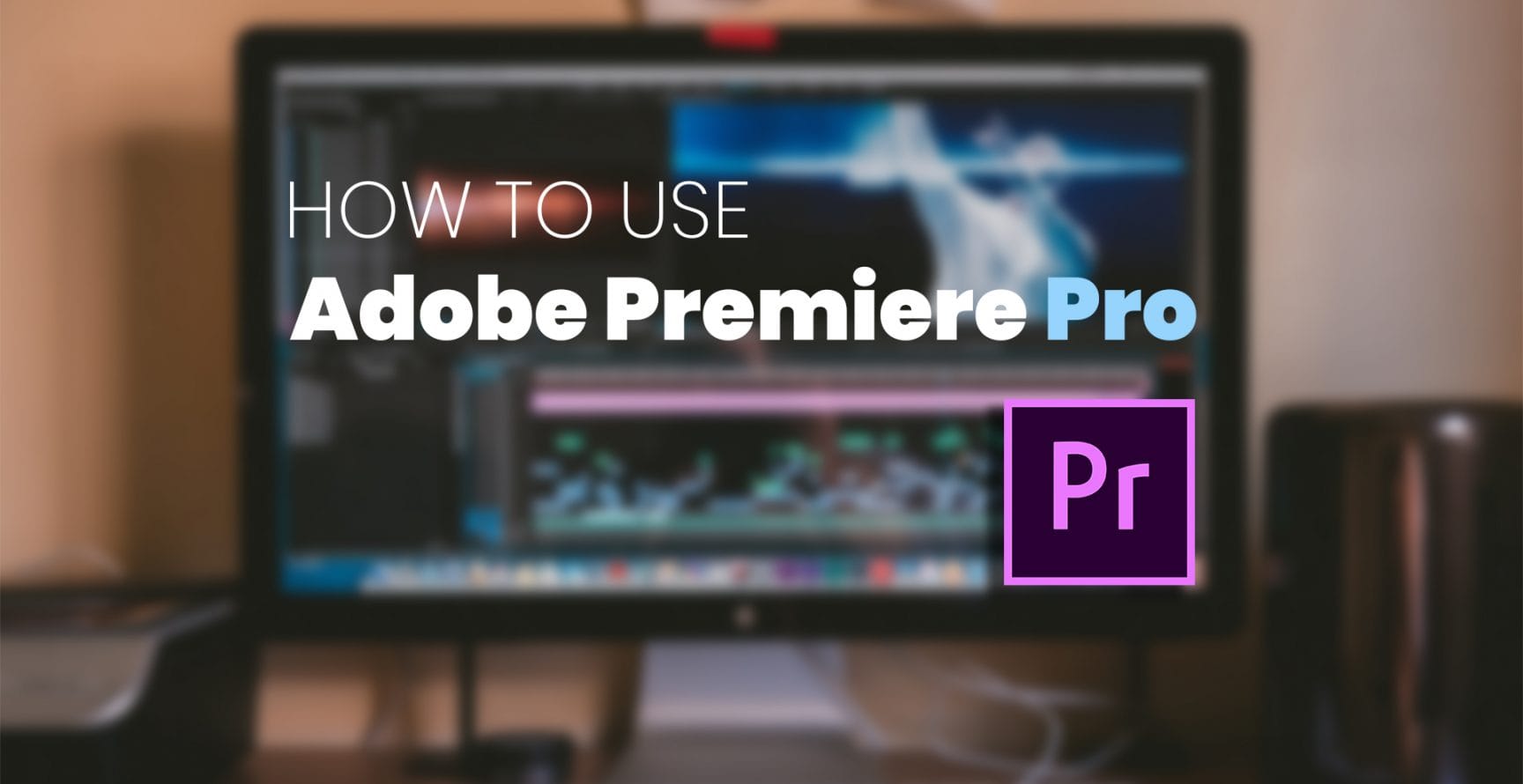 How to use Adobe Premiere Pro - Title Image